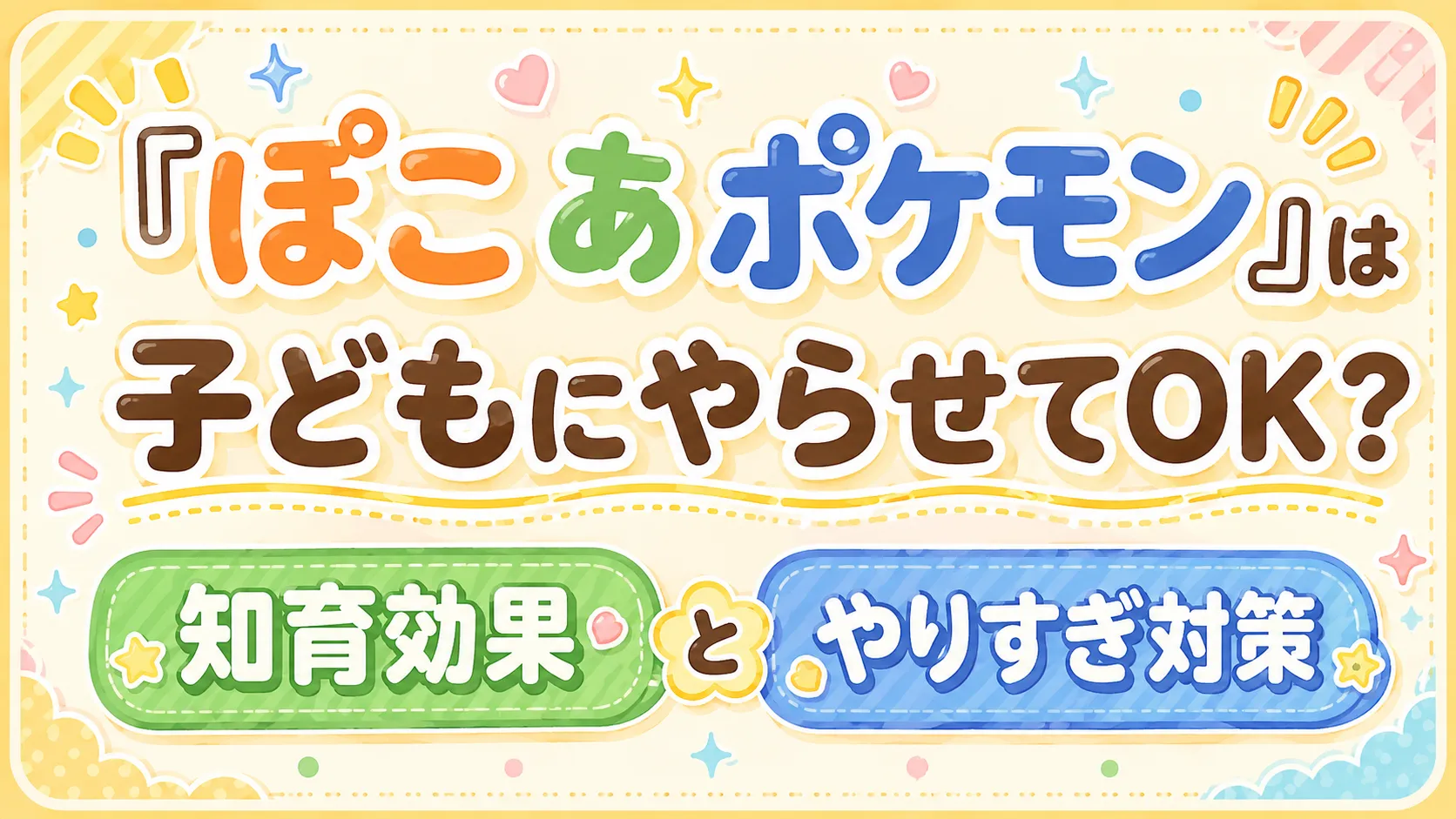 【親のホンネ】『ぽこ あ ポケモン』は子どもにやらせてOK?知育効果とやりすぎ対策 【親のホンネ】『ぽこ あ ポケモン』は子どもにやらせてOK?知育効果とやりすぎ対策